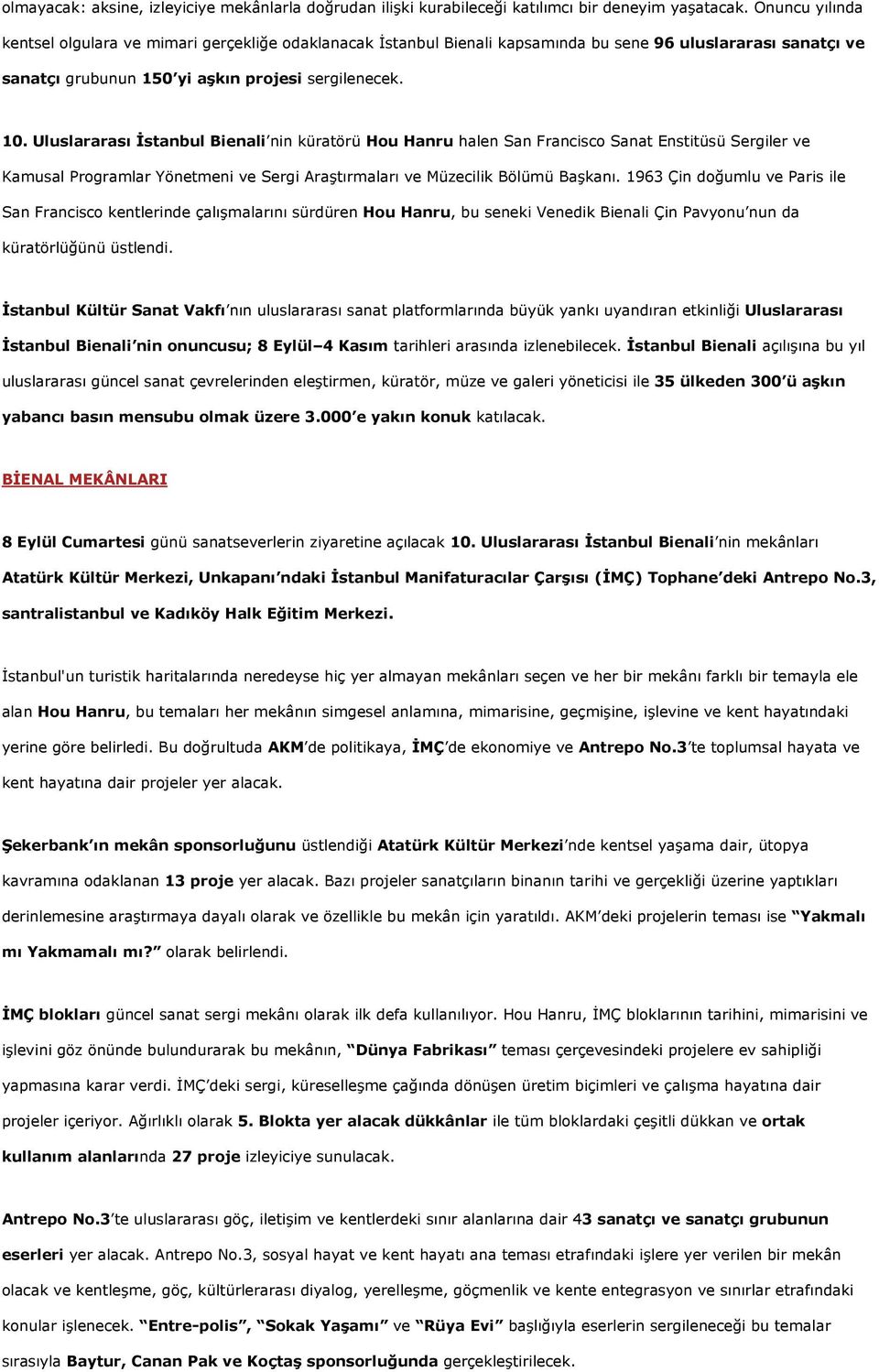 Uluslararası İstanbul Bienali nin küratörü Hou Hanru halen San Francisco Sanat Enstitüsü Sergiler ve Kamusal Programlar Yönetmeni ve Sergi Araştırmaları ve Müzecilik Bölümü Başkanı.