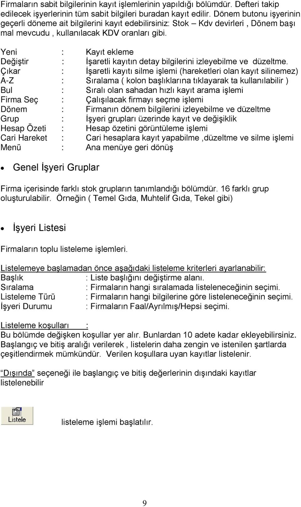 Yeni : Kayıt ekleme Değiştir : İşaretli kayıtın detay bilgilerini izleyebilme ve düzeltme.