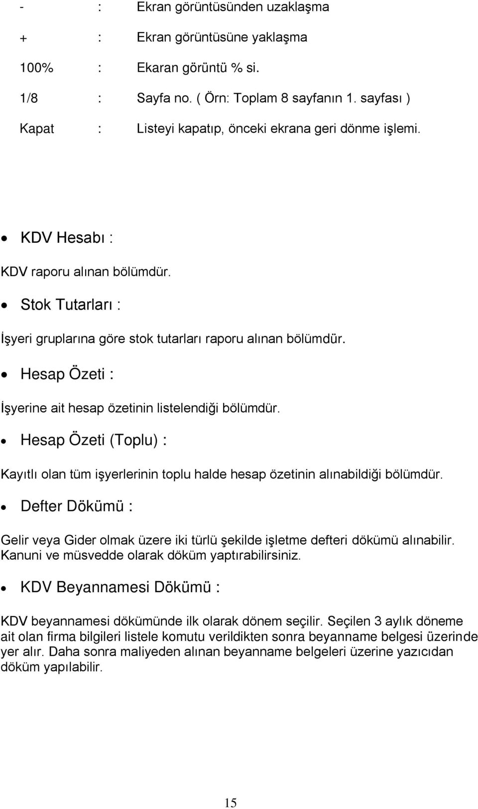 Hesap Özeti : İşyerine ait hesap özetinin listelendiği bölümdür. Hesap Özeti (Toplu) : Kayıtlı olan tüm işyerlerinin toplu halde hesap özetinin alınabildiği bölümdür.