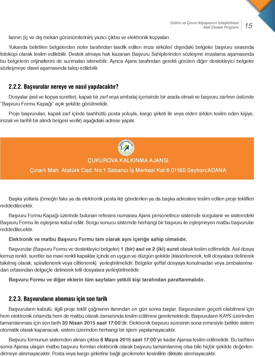 Destek almaya hak kazanan Başvuru Sahiplerinden sözleşme imzalama aşamasında bu belgelerin orijinallerini de sunmaları istenebilir.