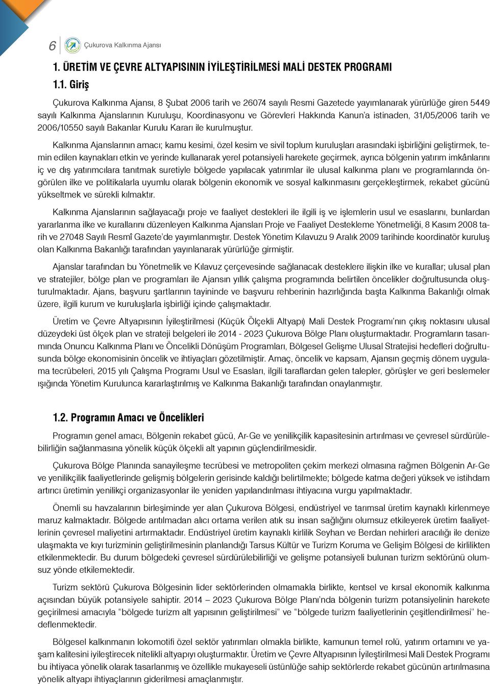 1. Giriş Çukurova Kalkınma Ajansı, 8 Şubat 2006 tarih ve 26074 sayılı Resmi Gazetede yayımlanarak yürürlüğe giren 5449 sayılı Kalkınma Ajanslarının Kuruluşu, Koordinasyonu ve Görevleri Hakkında Kanun