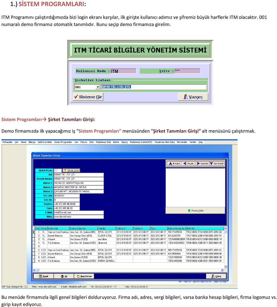 Sistem Programları Şirket Tanımları Girişi: Demo firmamızda ilk yapacağımız iş Sistem Programları menüsünden Şirket Tanımları Girişi alt