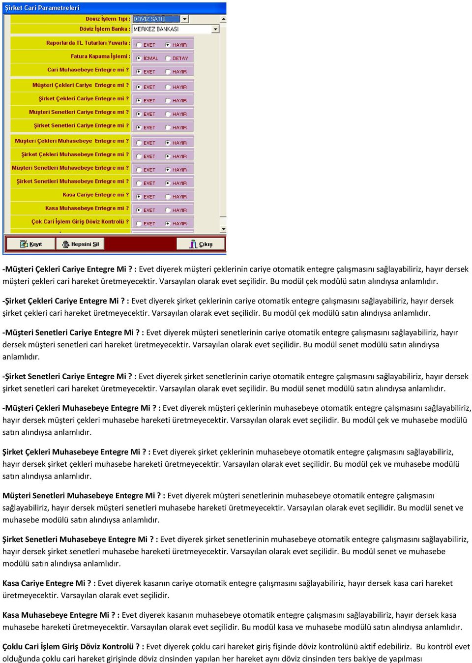 : Evet diyerek şirket çeklerinin cariye otomatik entegre çalışmasını sağlayabiliriz, hayır dersek şirket çekleri cari hareket üretmeyecektir. Varsayılan olarak evet seçilidir.