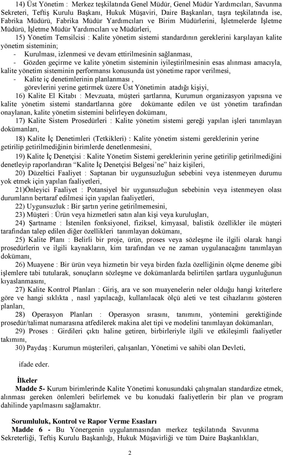 karşılayan kalite yönetim sisteminin; - Kurulması, izlenmesi ve devam ettirilmesinin sağlanması, - Gözden geçirme ve kalite yönetim sisteminin iyileştirilmesinin esas alınması amacıyla, kalite