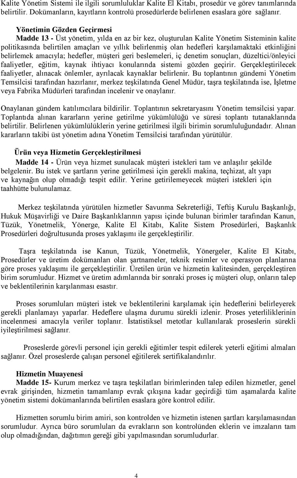 karşılamaktaki etkinliğini belirlemek amacıyla; hedefler, müşteri geri beslemeleri, iç denetim sonuçları, düzeltici/önleyici faaliyetler, eğitim, kaynak ihtiyacı konularında sistemi gözden geçirir.