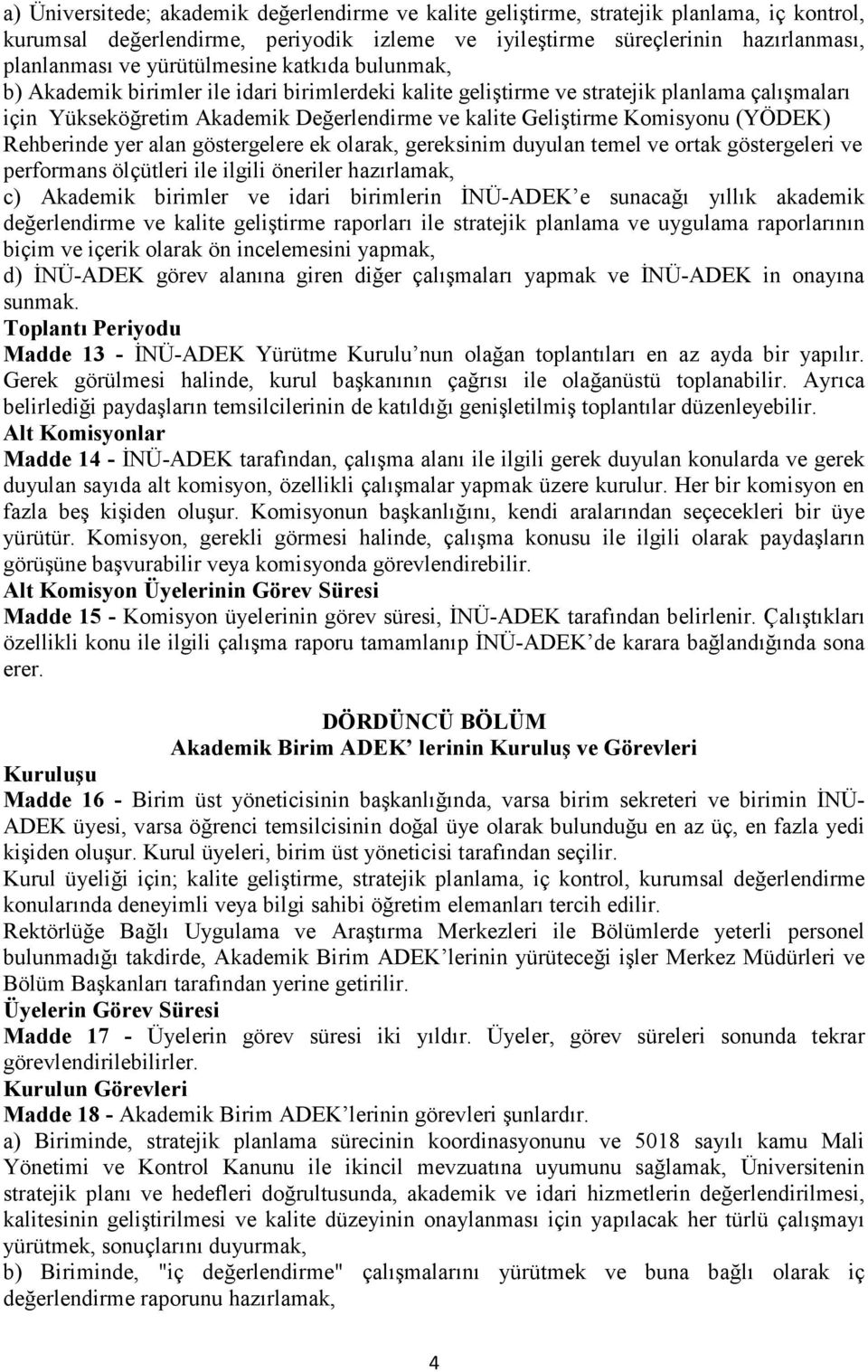 Komisyonu (YÖDEK) Rehberinde yer alan göstergelere ek olarak, gereksinim duyulan temel ve ortak göstergeleri ve performans ölçütleri ile ilgili öneriler hazırlamak, c) Akademik birimler ve idari