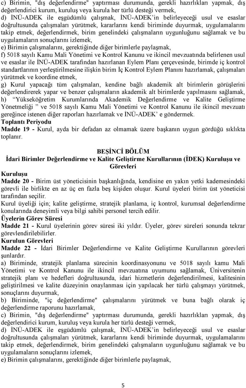 sağlamak ve bu uygulamaların sonuçlarını izlemek, e) Birimin çalışmalarını, gerektiğinde diğer birimlerle paylaşmak, f) 5018 sayılı Kamu Mali Yönetimi ve Kontrol Kanunu ve ikincil mevzuatında