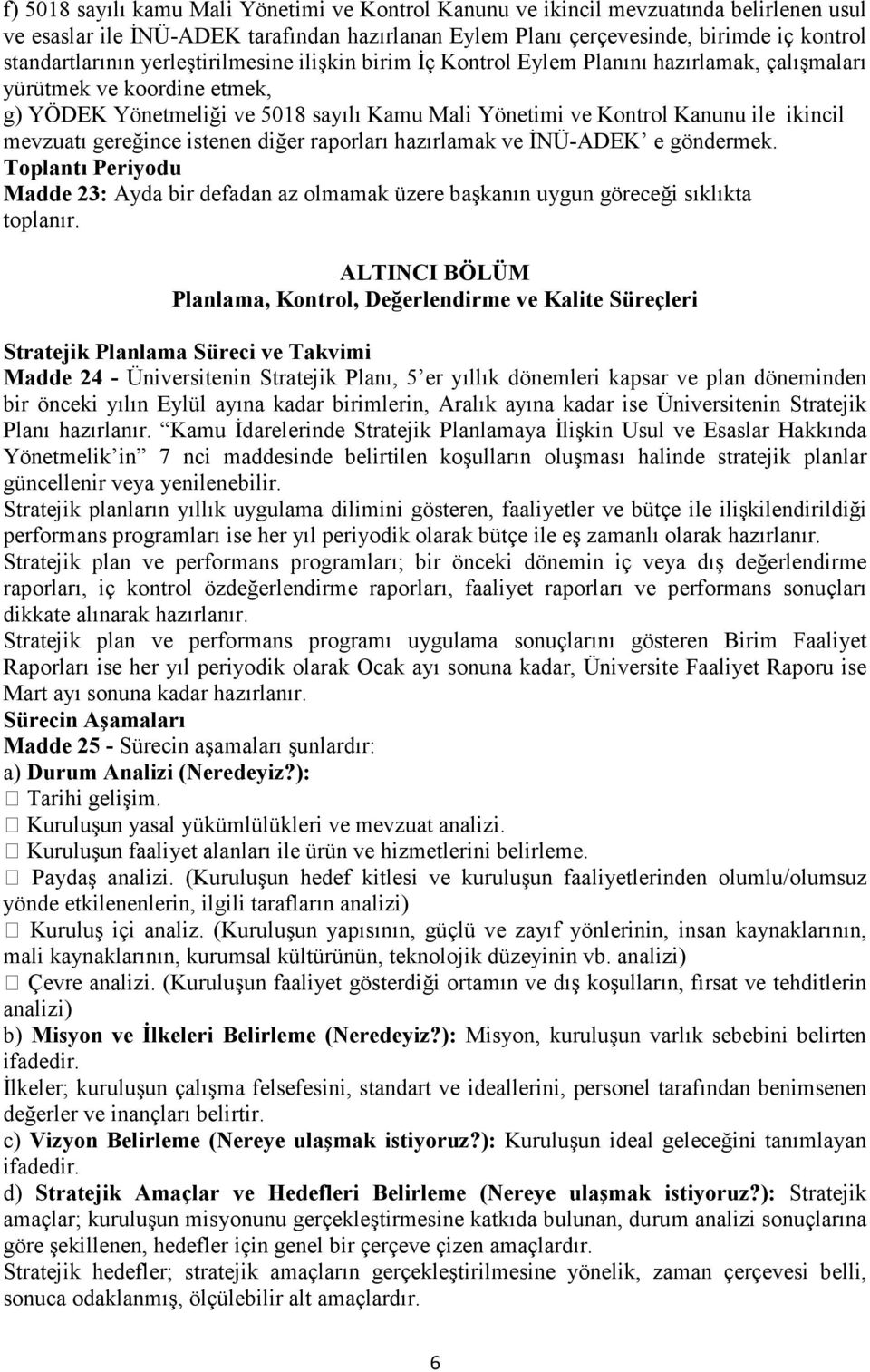 mevzuatı gereğince istenen diğer raporları hazırlamak ve ĐNÜ-ADEK e göndermek. Toplantı Periyodu Madde 23: Ayda bir defadan az olmamak üzere başkanın uygun göreceği sıklıkta toplanır.