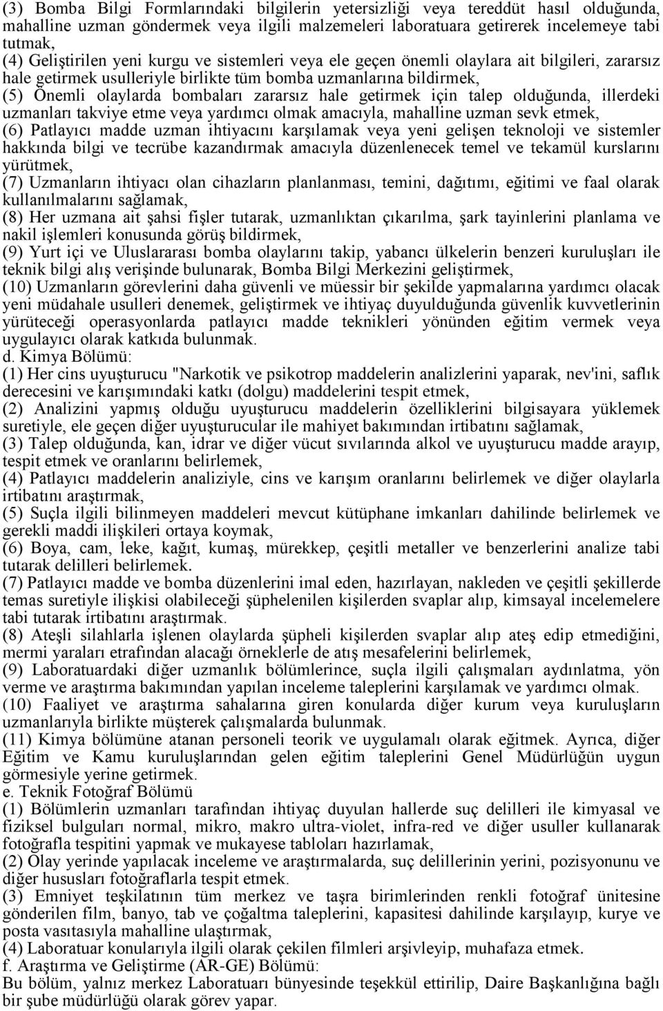 getirmek için talep olduğunda, illerdeki uzmanları takviye etme veya yardımcı olmak amacıyla, mahalline uzman sevk etmek, (6) Patlayıcı madde uzman ihtiyacını karşılamak veya yeni gelişen teknoloji