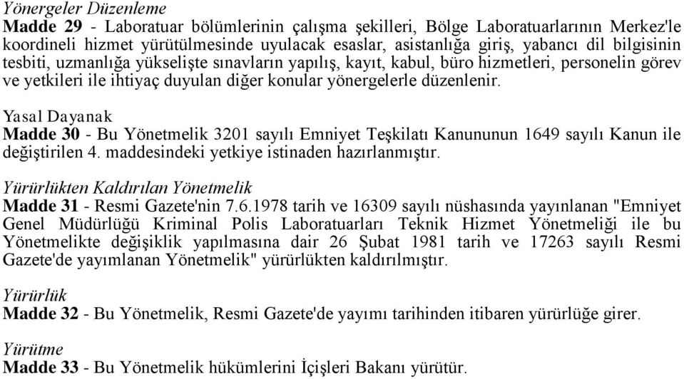 Yasal Dayanak Madde 30 - Bu Yönetmelik 3201 sayılı Emniyet Teşkilatı Kanununun 1649 sayılı Kanun ile değiştirilen 4. maddesindeki yetkiye istinaden hazırlanmıştır.