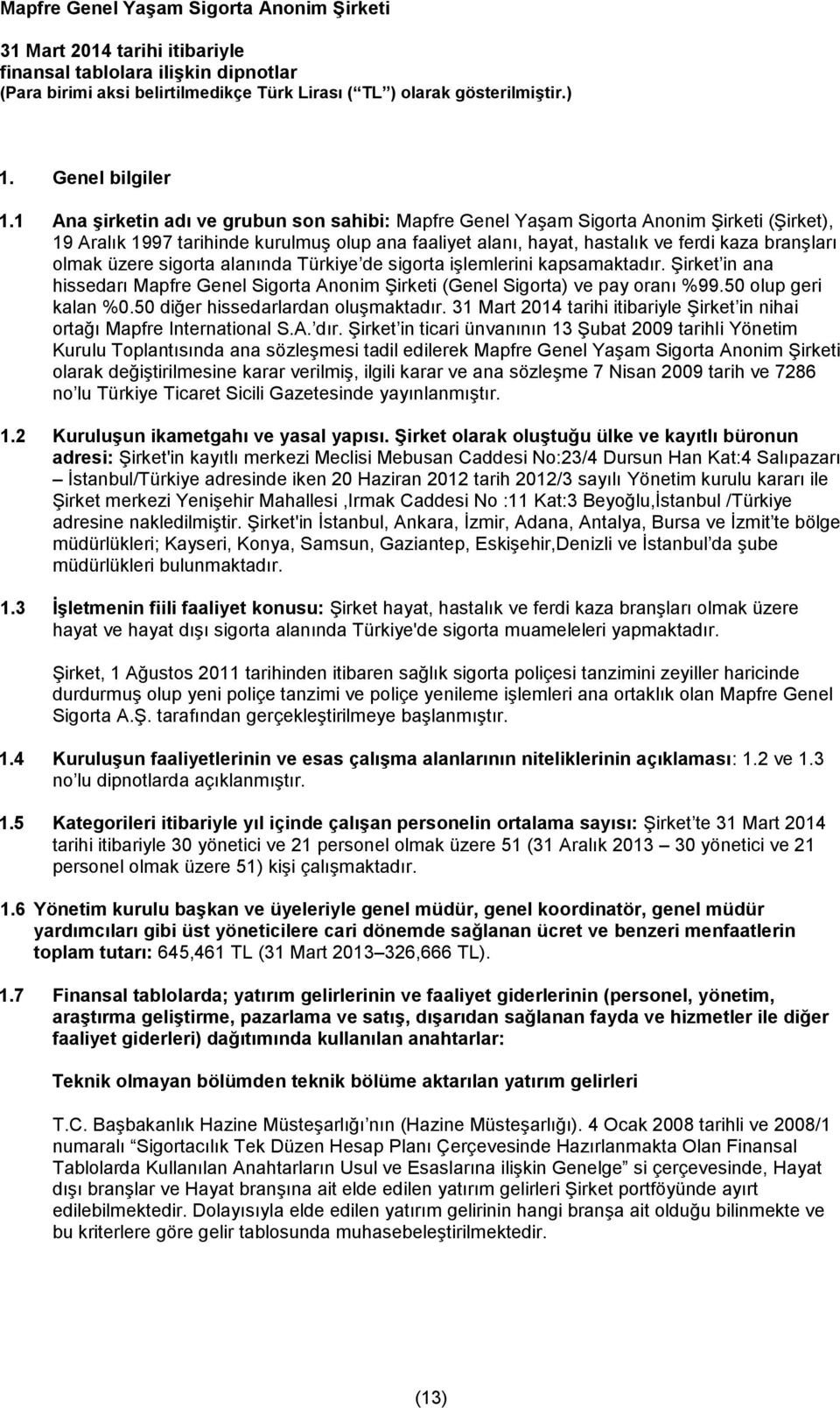 üzere sigorta alanında Türkiye de sigorta işlemlerini kapsamaktadır. Şirket in ana hissedarı Mapfre Genel Sigorta Anonim Şirketi (Genel Sigorta) ve pay oranı %99.50 olup geri kalan %0.