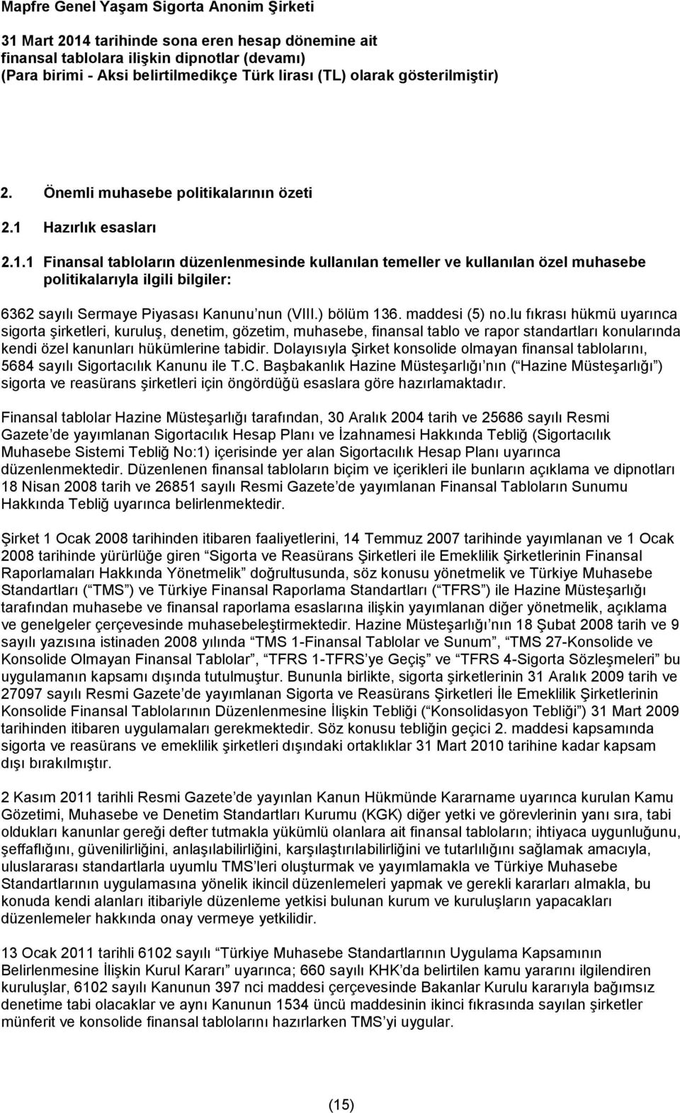 maddesi (5) no.lu fıkrası hükmü uyarınca sigorta şirketleri, kuruluş, denetim, gözetim, muhasebe, finansal tablo ve rapor standartları konularında kendi özel kanunları hükümlerine tabidir.