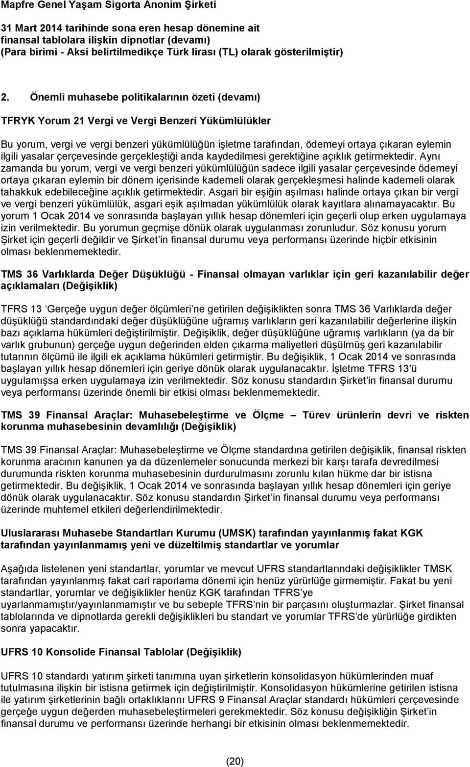 Aynı zamanda bu yorum, vergi ve vergi benzeri yükümlülüğün sadece ilgili yasalar çerçevesinde ödemeyi ortaya çıkaran eylemin bir dönem içerisinde kademeli olarak gerçekleşmesi halinde kademeli olarak