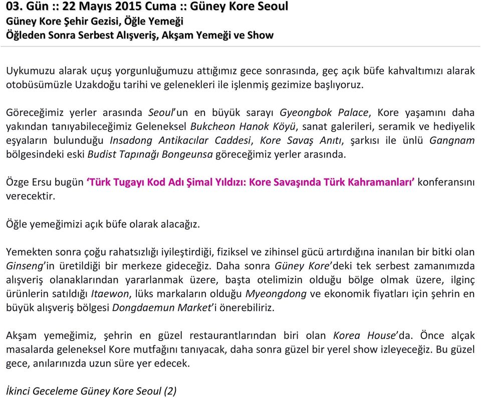 Göreceğimiz yerler arasında Seoul un en büyük sarayı Gyeongbok Palace, Kore yaşamını daha yakından tanıyabileceğimiz Geleneksel Bukcheon Hanok Köyü, sanat galerileri, seramik ve hediyelik eşyaların