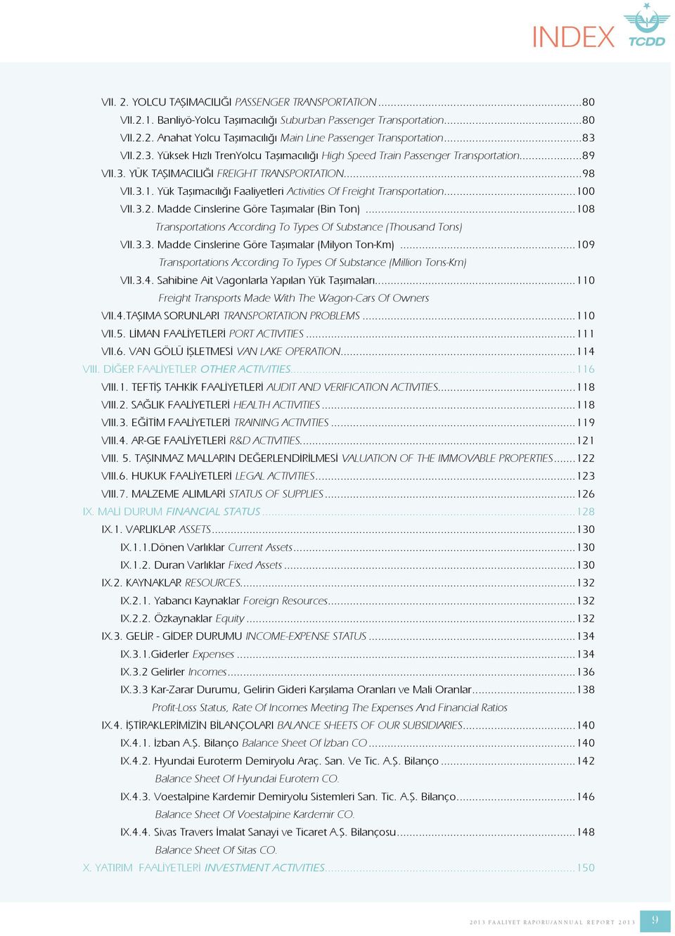 Yük Taşımacılığı Faaliyetleri Activities Of Freight Transportation...100 VII.3.2. Madde Cinslerine Göre Taşımalar (Bin Ton)...108 Transportations According To Types Of Substance (Thousand Tons) VII.3.3. Madde Cinslerine Göre Taşımalar (Milyon Ton-Km).