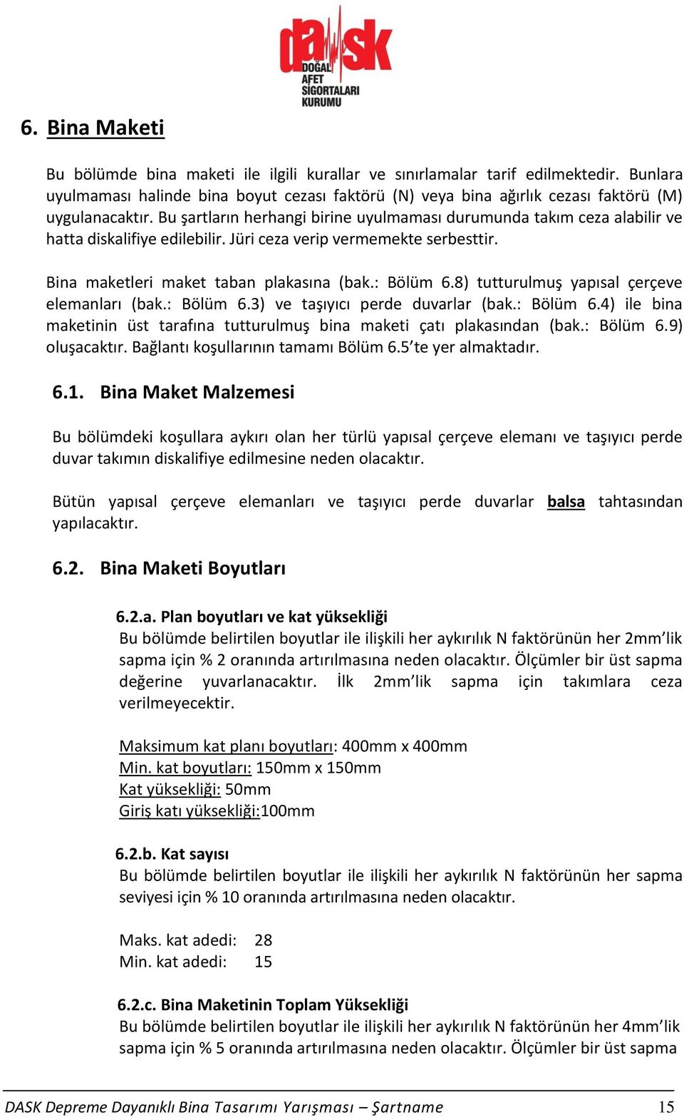 Bu şartların herhangi birine uyulmaması durumunda takım ceza alabilir ve hatta diskalifiye edilebilir. Jüri ceza verip vermemekte serbesttir. Bina maketleri maket taban plakasına (bak.: Bölüm 6.