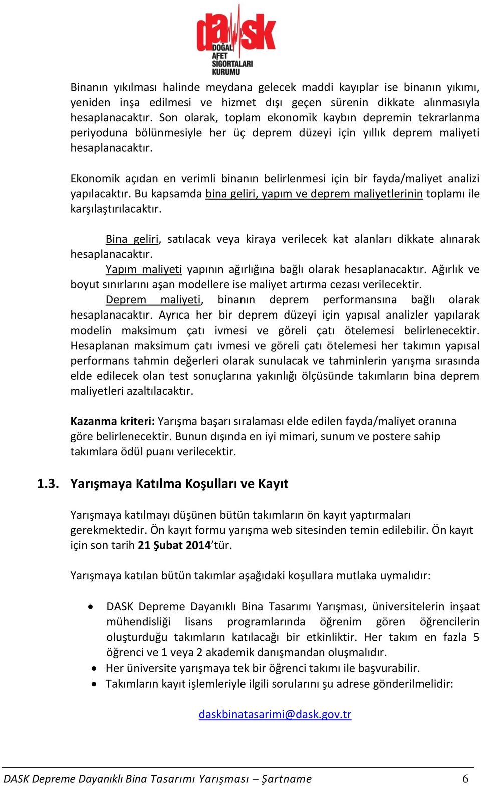 Ekonomik açıdan en verimli binanın belirlenmesi için bir fayda/maliyet analizi yapılacaktır. Bu kapsamda bina geliri, yapım ve deprem maliyetlerinin toplamı ile karşılaştırılacaktır.