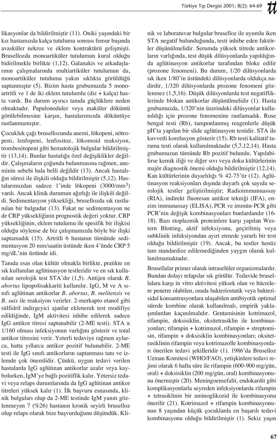 saptanm şt r (5). Bizim hasta grubumuzda 5 monoartritli ve 1 de iki eklem tutulumlu (diz + kalça) hasta vard. Bu durum ay r c tan da güçlüklere neden olmaktad r.