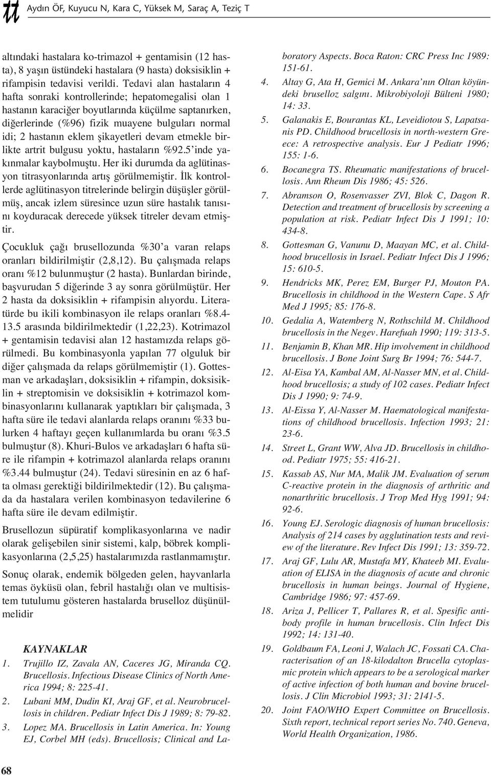 eklem şikayetleri devam etmekle birlikte artrit bulgusu yoktu, hastalar n %92.5 inde yak nmalar kaybolmuştu. Her iki durumda da aglütinasyon titrasyonlar nda art ş görülmemiştir.