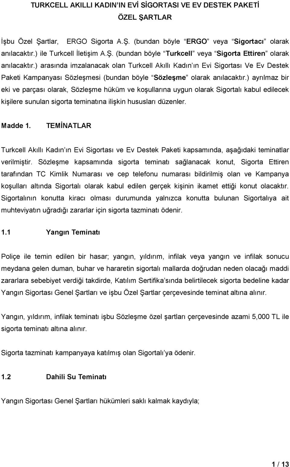 ) ayrılmaz bir eki ve parçası olarak, Sözleşme hüküm ve koşullarına uygun olarak Sigortalı kabul edilecek kişilere sunulan sigorta teminatına ilişkin hususları düzenler. Madde 1.