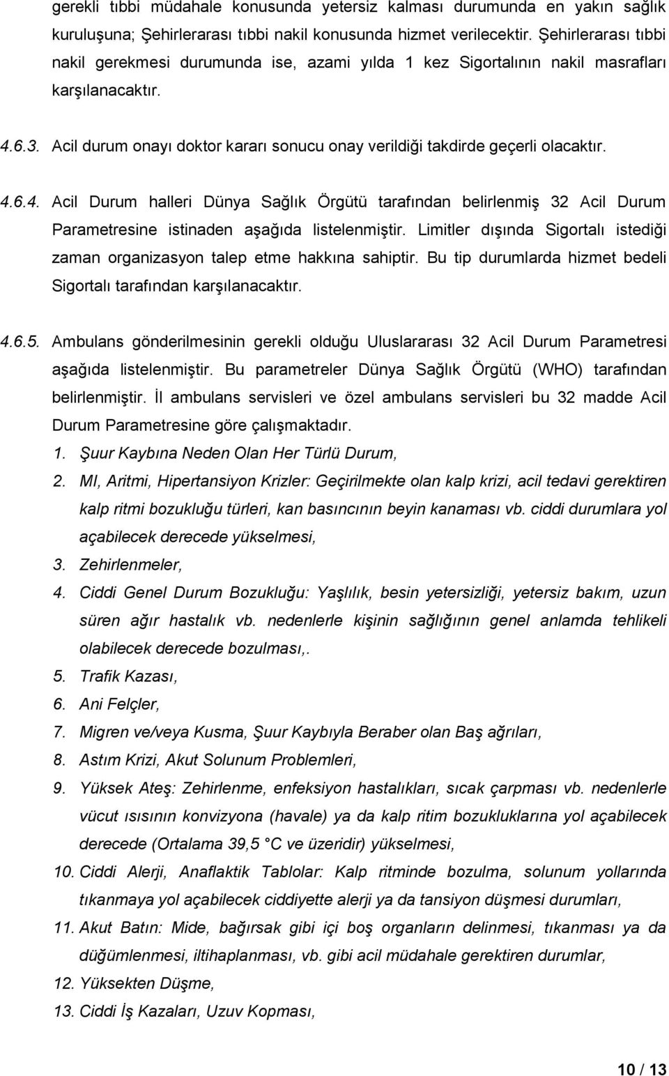 Acil durum onayı doktor kararı sonucu onay verildiği takdirde geçerli olacaktır. 4.