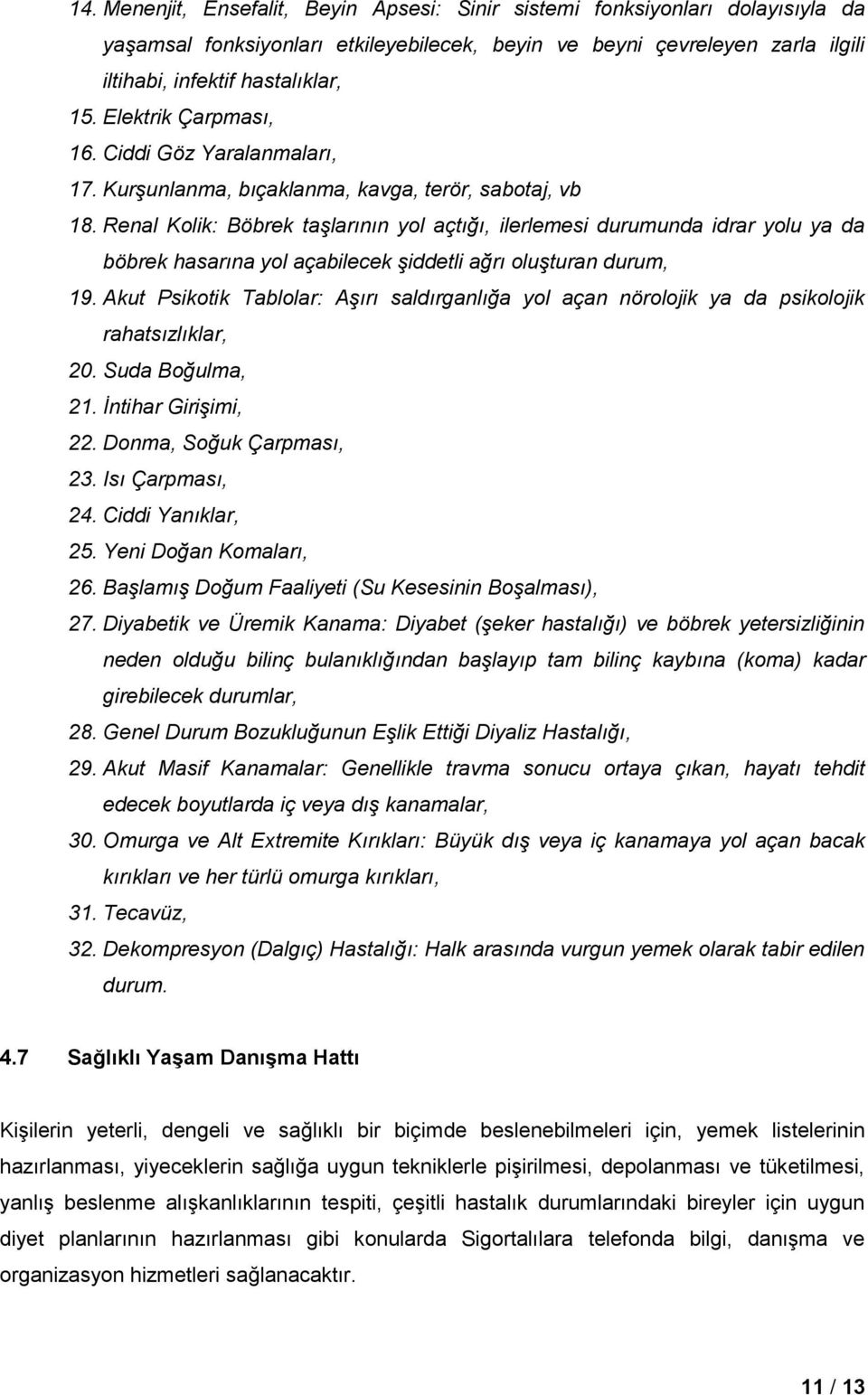 Renal Kolik: Böbrek taşlarının yol açtığı, ilerlemesi durumunda idrar yolu ya da böbrek hasarına yol açabilecek şiddetli ağrı oluşturan durum, 19.