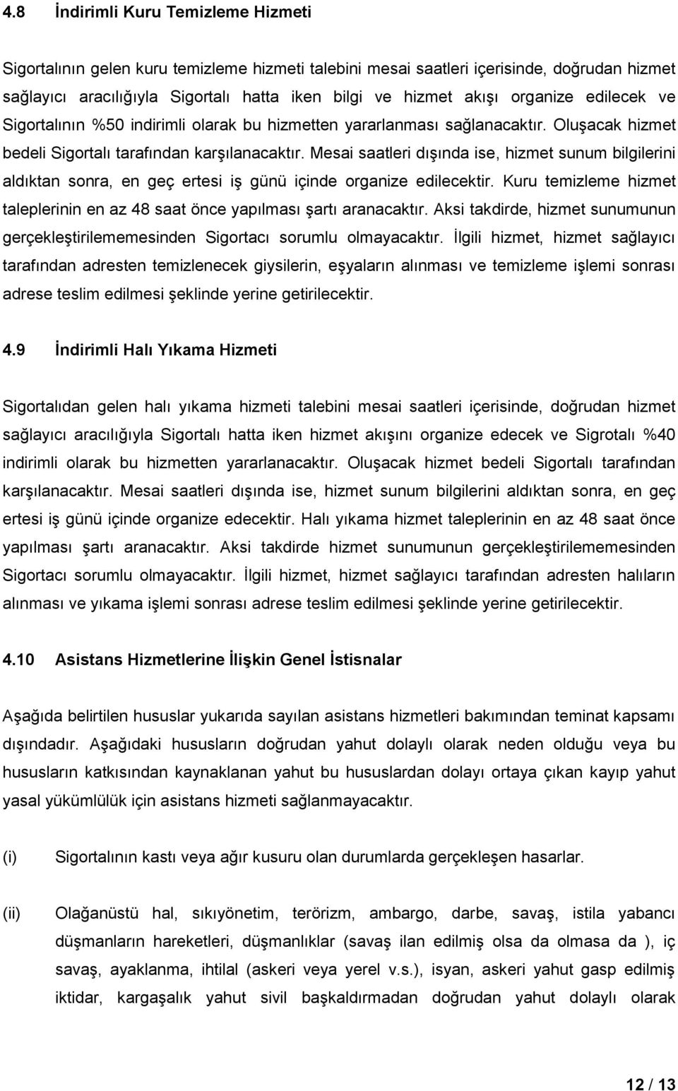 Mesai saatleri dışında ise, hizmet sunum bilgilerini aldıktan sonra, en geç ertesi iş günü içinde organize edilecektir.