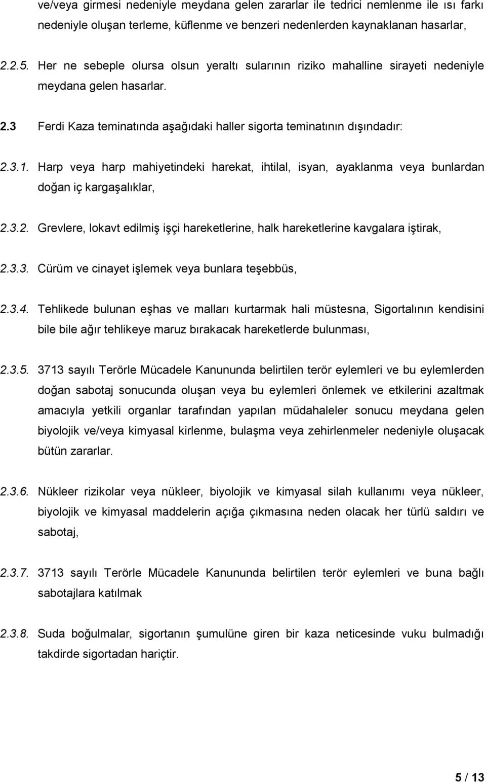 Harp veya harp mahiyetindeki harekat, ihtilal, isyan, ayaklanma veya bunlardan doğan iç kargaşalıklar, 2.3.2. Grevlere, lokavt edilmiş işçi hareketlerine, halk hareketlerine kavgalara iştirak, 2.3.3. Cürüm ve cinayet işlemek veya bunlara teşebbüs, 2.