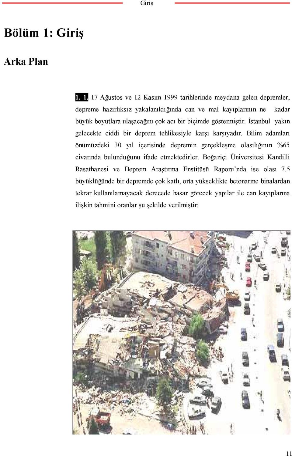 1. 17 A ustos ve 12 Kasım 1999 tarihlerinde meydana gelen depremler, depreme hazırlıksız yakalanıldı ında can ve mal kayıplarının ne kadar büyük boyutlara ula aca ını çok acı bir