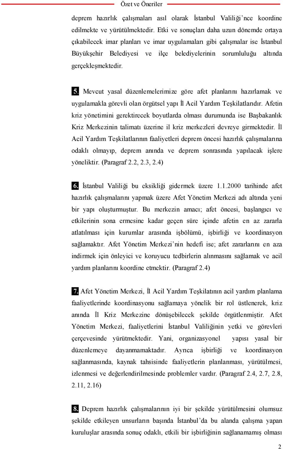 mektedir. 5. Mevcut yasal düzenlemelerimize göre afet planlarını hazırlamak ve uygulamakla görevli olan örgütsel yapı l Acil Yardım Te kilatlarıdır.