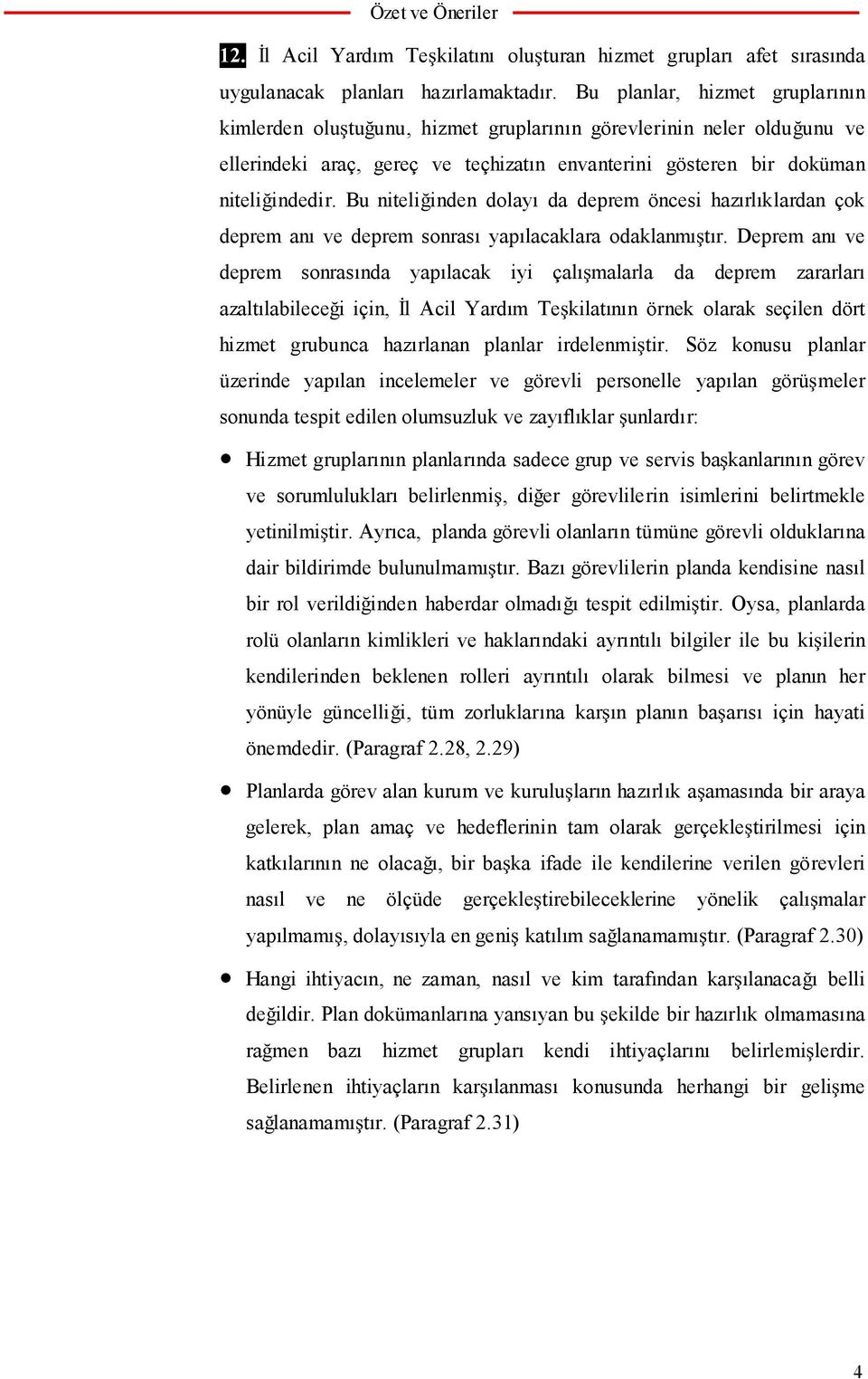 Bu niteli inden dolayı da deprem öncesi hazırlıklardan çok deprem anı ve deprem sonrası yapılacaklara odaklanmı tır.