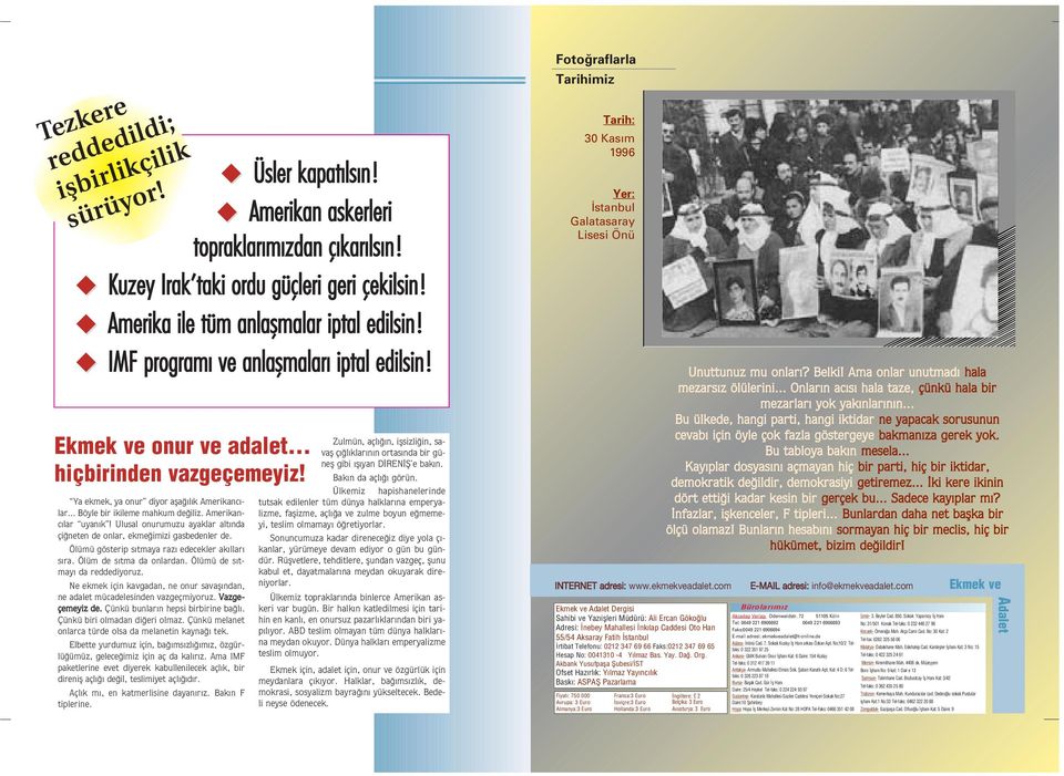 Amerikanc lar uyan k! Ulusal onurumuzu ayaklar alt nda çi neten de onlar, ekme imizi gasbedenler de. Ölümü gösterip s tmaya raz edecekler ak llar s ra. Ölüm de s tma da onlardan.