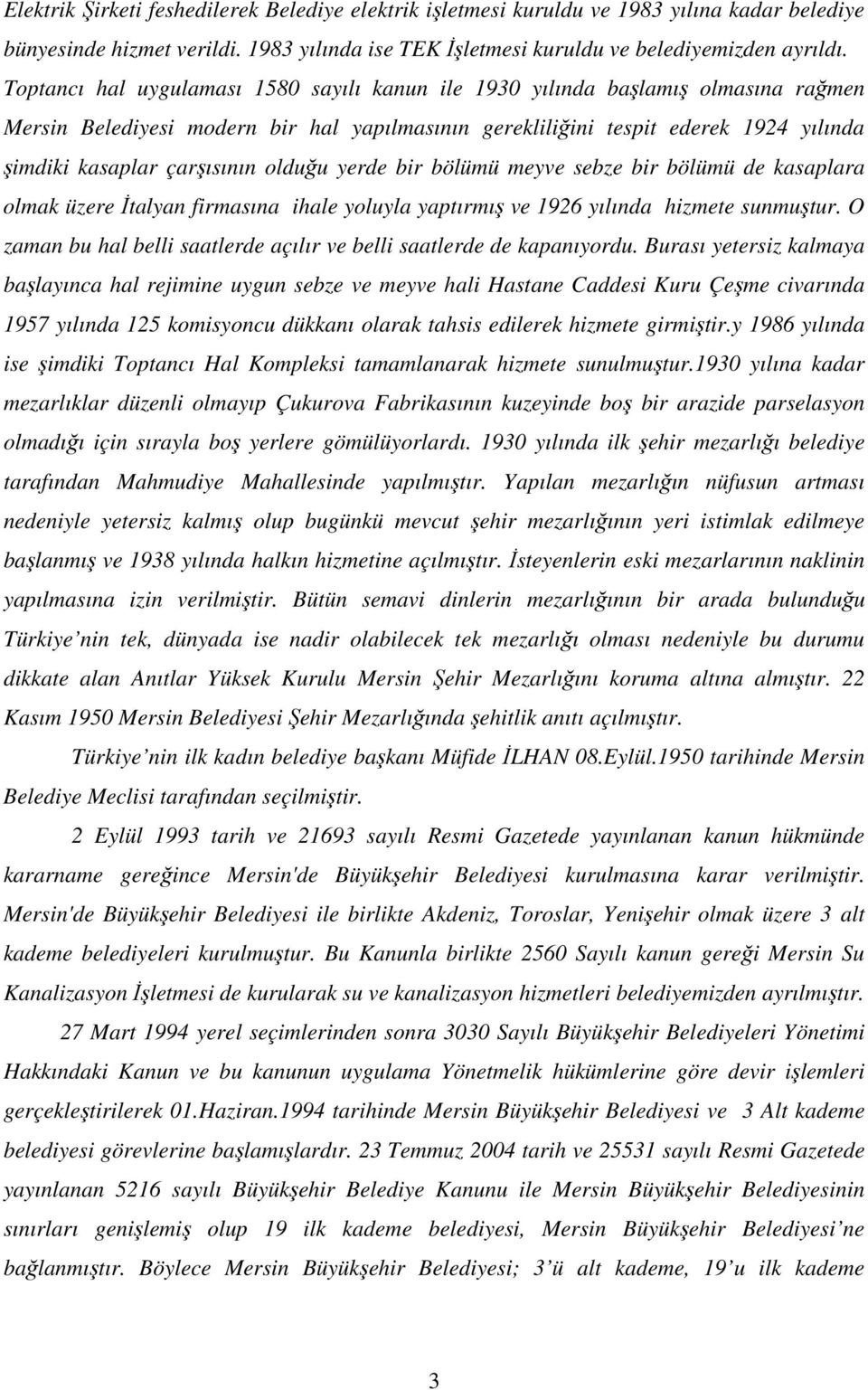 olduğu yerde bir bölümü meyve sebze bir bölümü de kasaplara olmak üzere Đtalyan firmasına ihale yoluyla yaptırmış ve 1926 yılında hizmete sunmuştur.