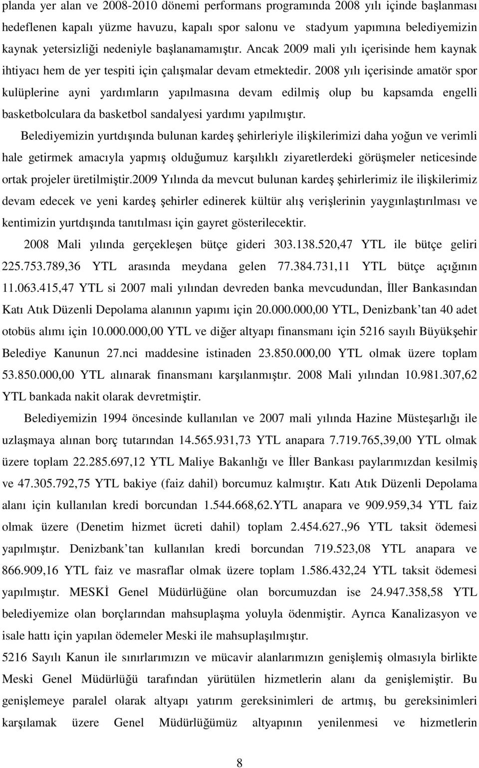 2008 yılı içerisinde amatör spor kulüplerine ayni yardımların yapılmasına devam edilmiş olup bu kapsamda engelli basketbolculara da basketbol sandalyesi yardımı yapılmıştır.