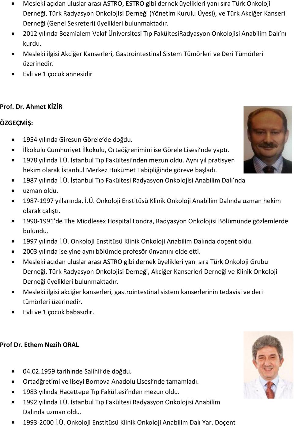 Mesleki ilgisi Akciğer Kanserleri, Gastrointestinal Sistem Tümörleri ve Deri Tümörleri üzerinedir. Evli ve 1 çocuk annesidir Prof. Dr. Ahmet KİZİR 1954 yılında Giresun Görele de doğdu.