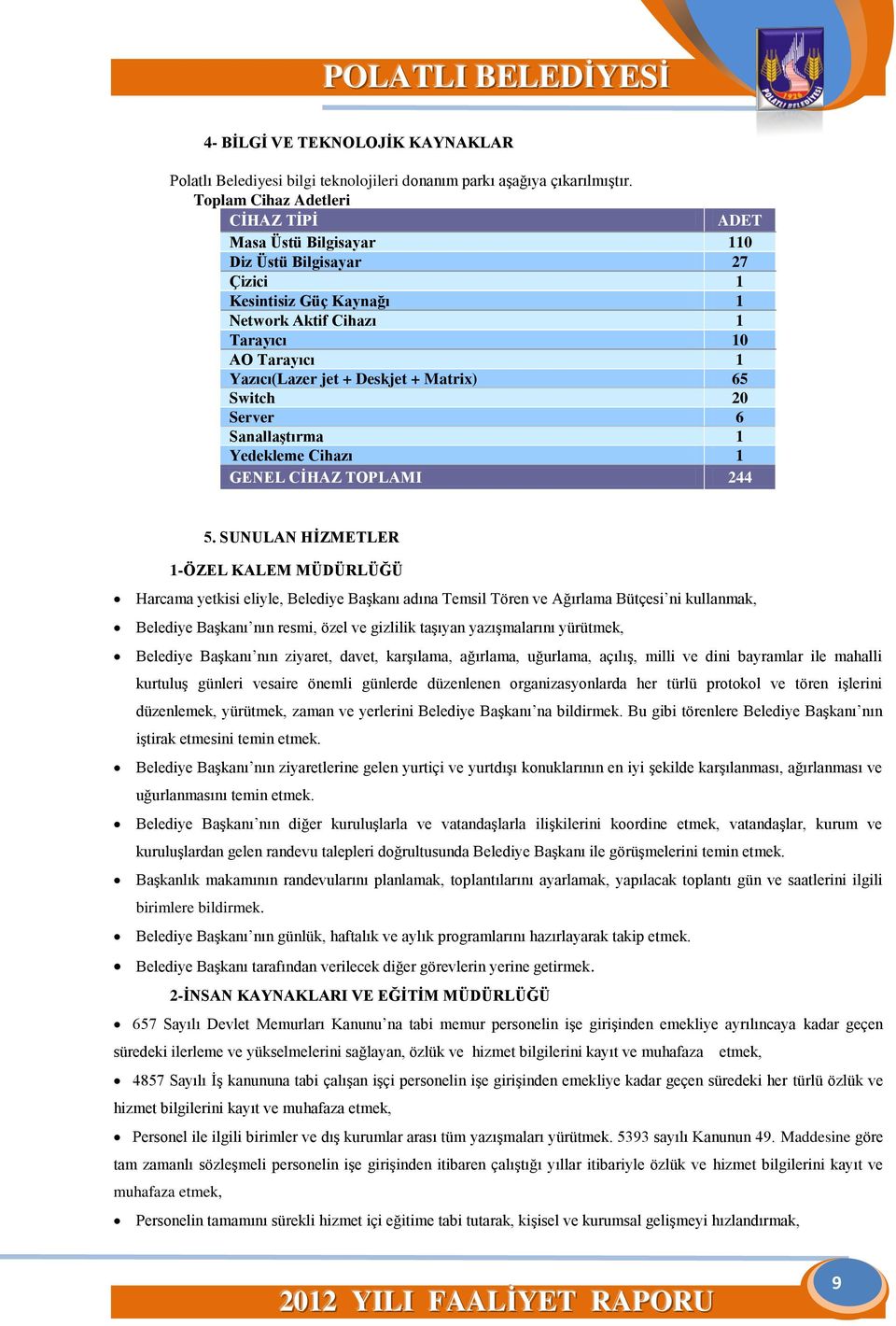 Matrix) 65 Switch 20 Server 6 Sanallaştırma 1 Yedekleme Cihazı 1 GENEL CİHAZ TOPLAMI 244 5.