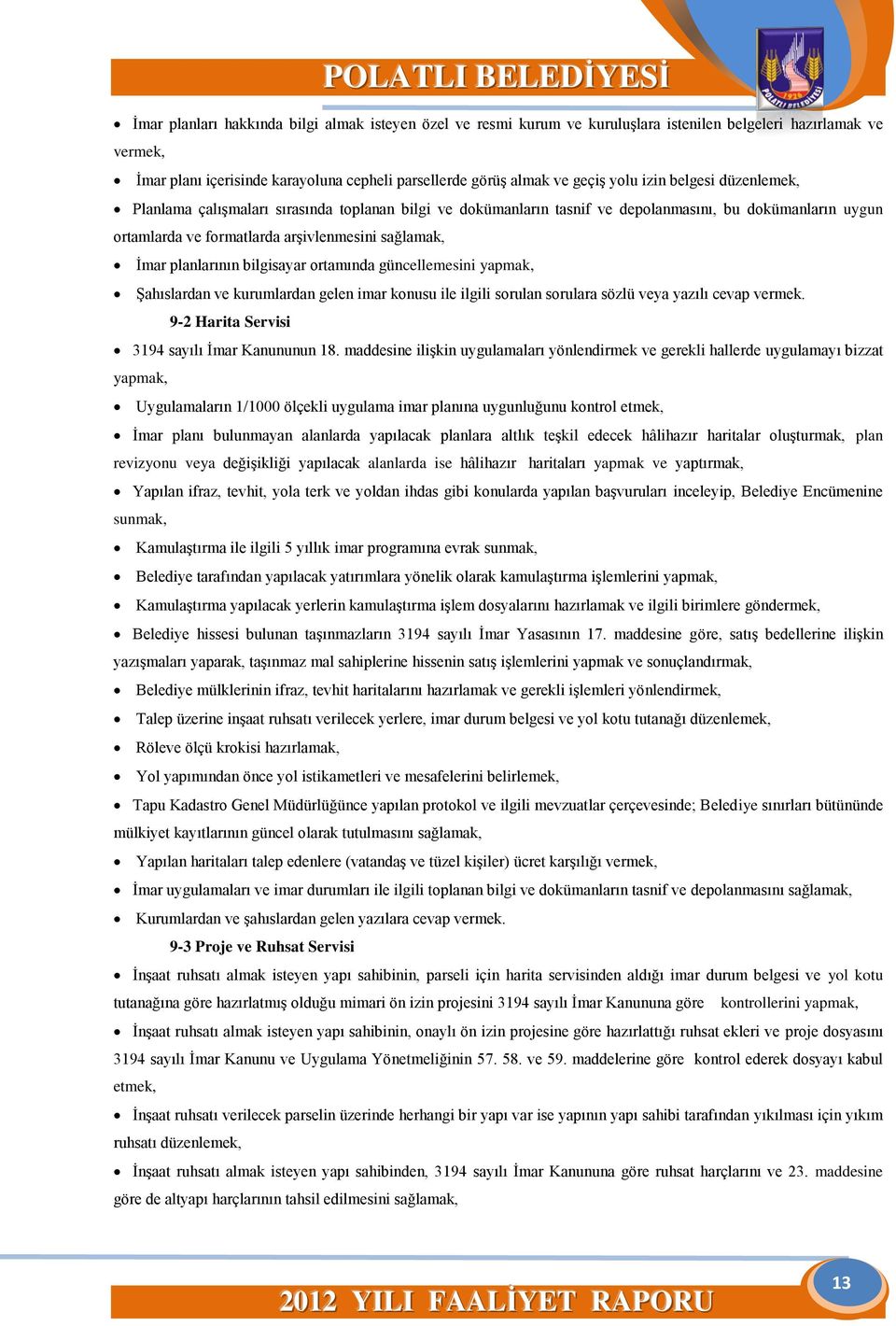 planlarının bilgisayar ortamında güncellemesini yapmak, Şahıslardan ve kurumlardan gelen imar konusu ile ilgili sorulan sorulara sözlü veya yazılı cevap vermek.