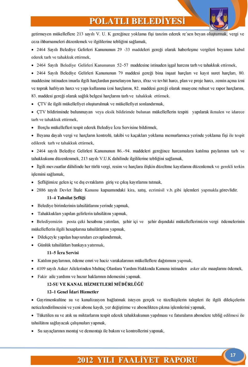 gereği olarak haberleşme vergileri beyanını kabul ederek tarh ve tahakkuk ettirmek, 2464 Sayılı Belediye Gelirleri Kanununun 52 57 maddesine istinaden işgal harcını tarh ve tahakkuk ettirmek, 2464