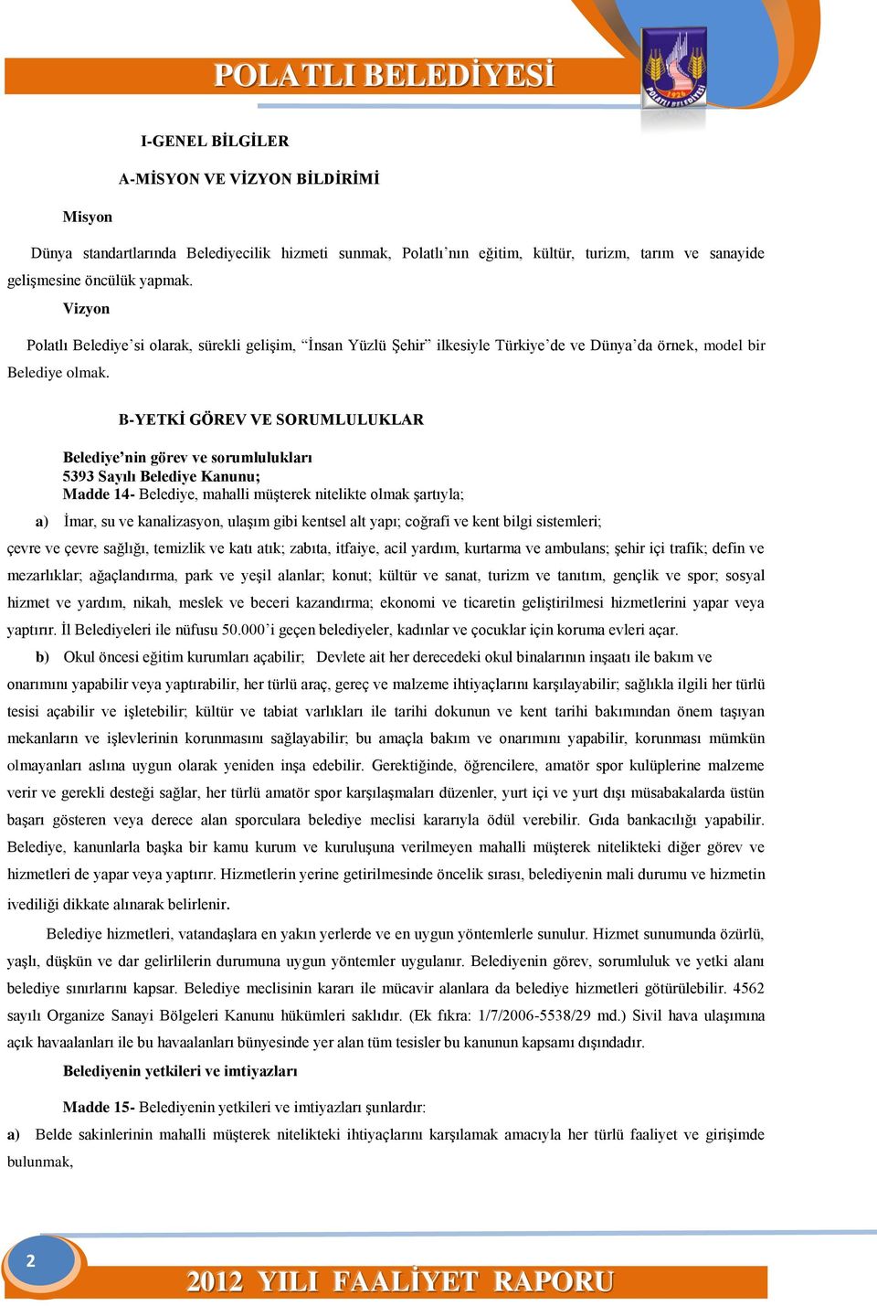 B-YETKİ GÖREV VE SORUMLULUKLAR Belediye nin görev ve sorumlulukları 5393 Sayılı Belediye Kanunu; Madde 14- Belediye, mahalli müşterek nitelikte olmak şartıyla; a) İmar, su ve kanalizasyon, ulaşım