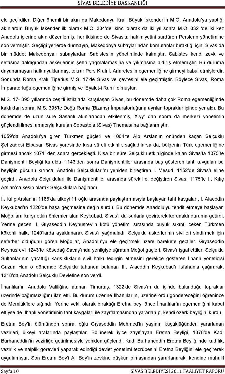 Geçtiği yerlerde durmayıp, Makedonya subaylarından komutanlar bıraktığı için, Sivas da bir müddet Makedonyalı subaylardan Sabistes in yönetiminde kalmıģtır.