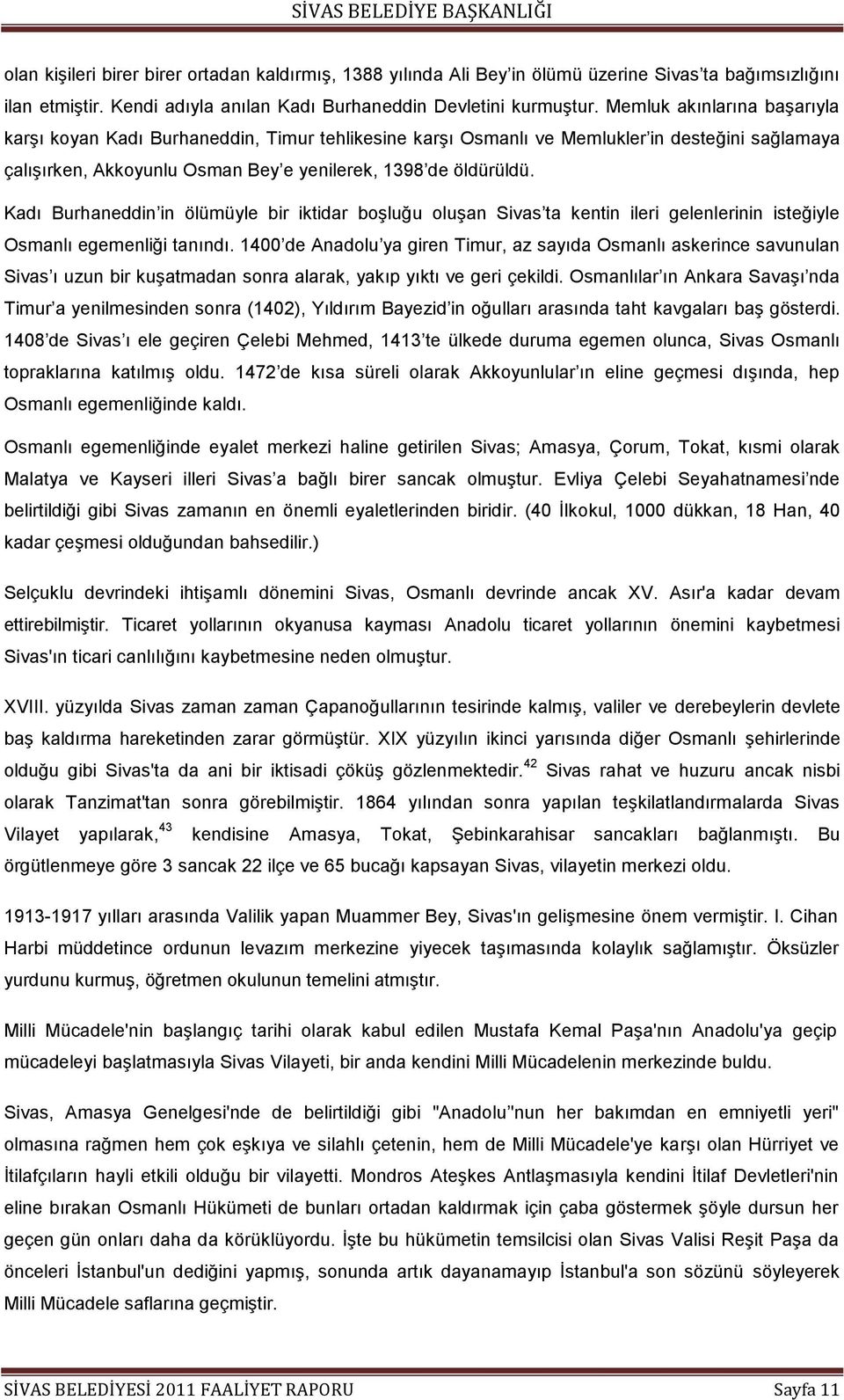 Kadı Burhaneddin in ölümüyle bir iktidar boģluğu oluģan Sivas ta kentin ileri gelenlerinin isteğiyle Osmanlı egemenliği tanındı.