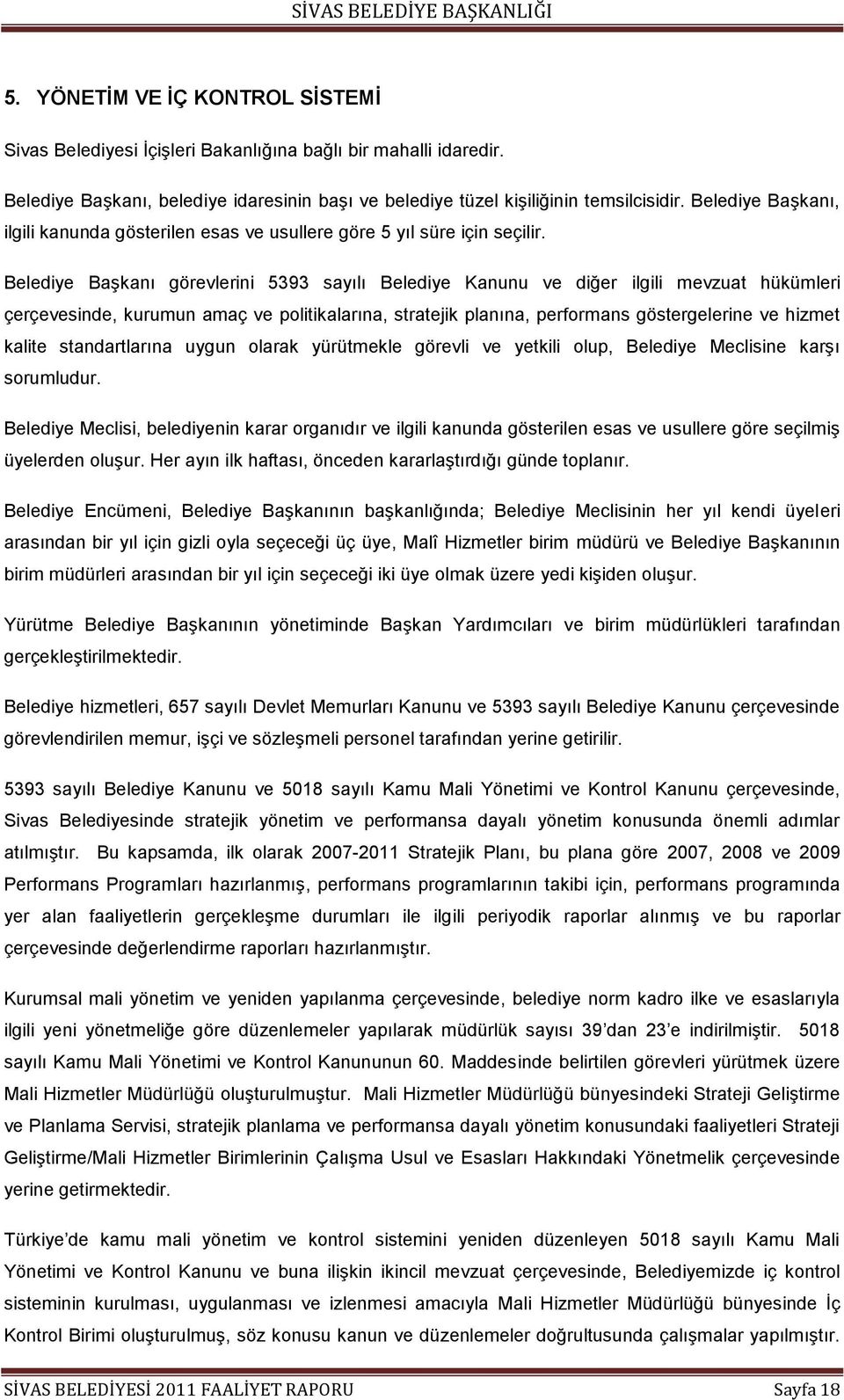 Belediye BaĢkanı görevlerini 5393 sayılı Belediye Kanunu ve diğer ilgili mevzuat hükümleri çerçevesinde, kurumun amaç ve politikalarına, stratejik planına, performans göstergelerine ve hizmet kalite