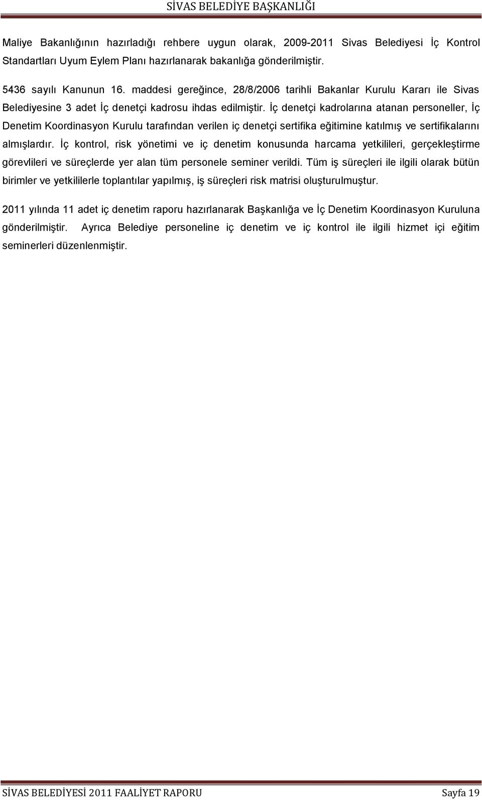 Ġç denetçi kadrolarına atanan personeller, Ġç Denetim Koordinasyon Kurulu tarafından verilen iç denetçi sertifika eğitimine katılmıģ ve sertifikalarını almıģlardır.