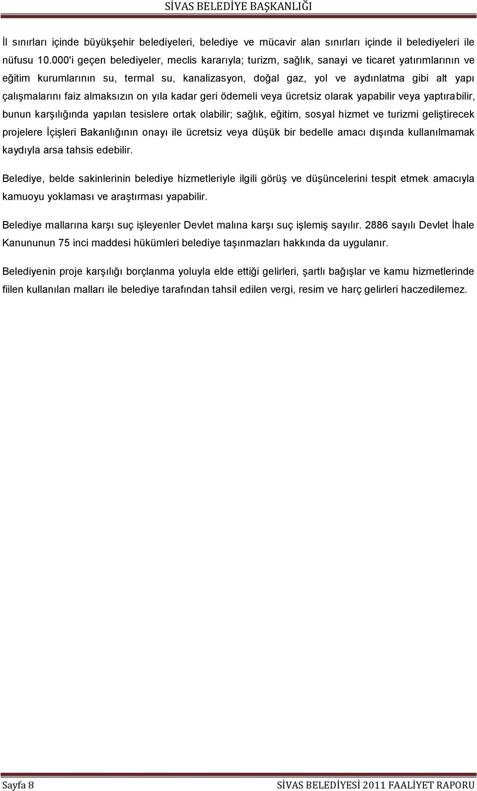 çalıģmalarını faiz almaksızın on yıla kadar geri ödemeli veya ücretsiz olarak yapabilir veya yaptırabilir, bunun karģılığında yapılan tesislere ortak olabilir; sağlık, eğitim, sosyal hizmet ve