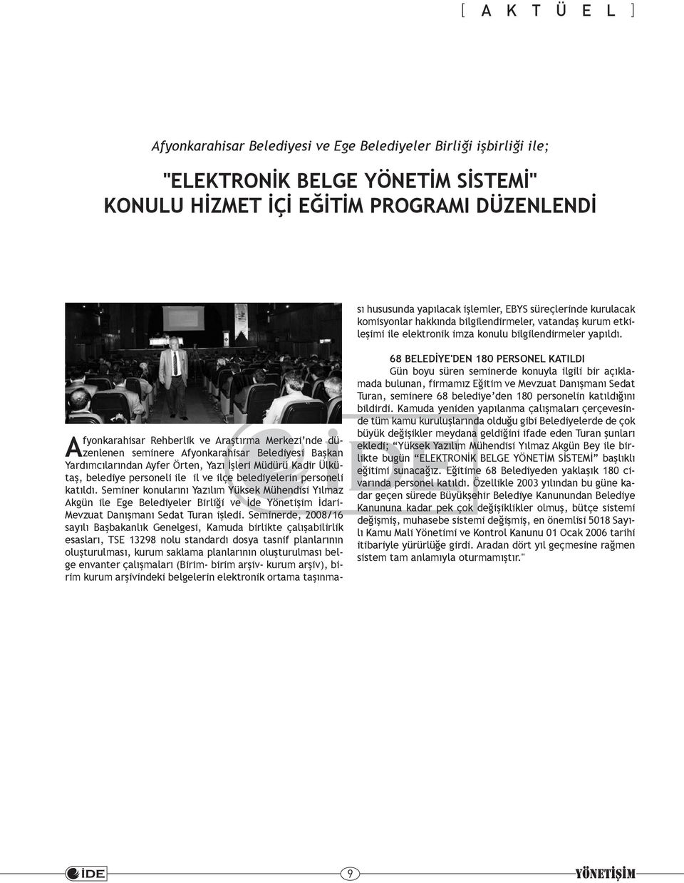 katıldı. Seminer konularını Yazılım Yüksek Mühendisi Yılmaz Akgün ile Ege Belediyeler Birliği ve İde Yönetişim İdari- Mevzuat Danışmanı Sedat Turan işledi.