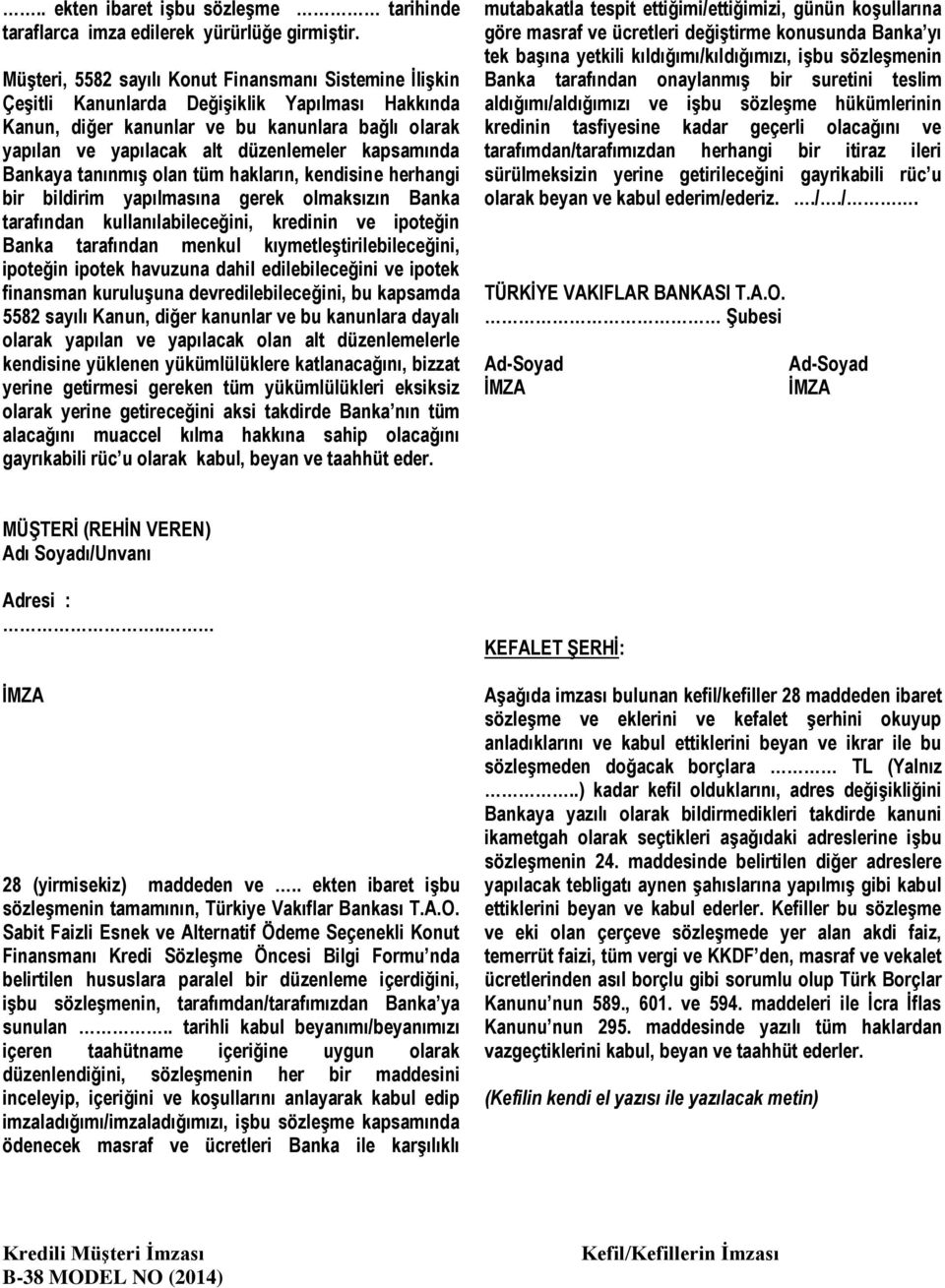 kapsamında Bankaya tanınmıģ olan tüm hakların, kendisine herhangi bir bildirim yapılmasına gerek olmaksızın Banka tarafından kullanılabileceğini, kredinin ve ipoteğin Banka tarafından menkul