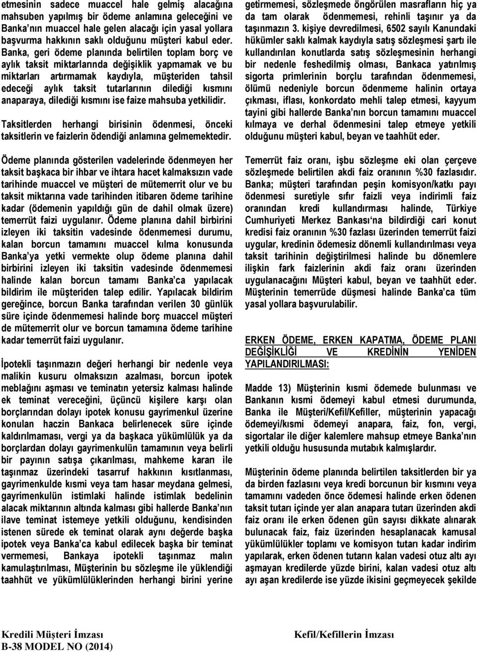 Banka, geri ödeme planında belirtilen toplam borç ve aylık taksit miktarlarında değiģiklik yapmamak ve bu miktarları artırmamak kaydıyla, müģteriden tahsil edeceği aylık taksit tutarlarının dilediği