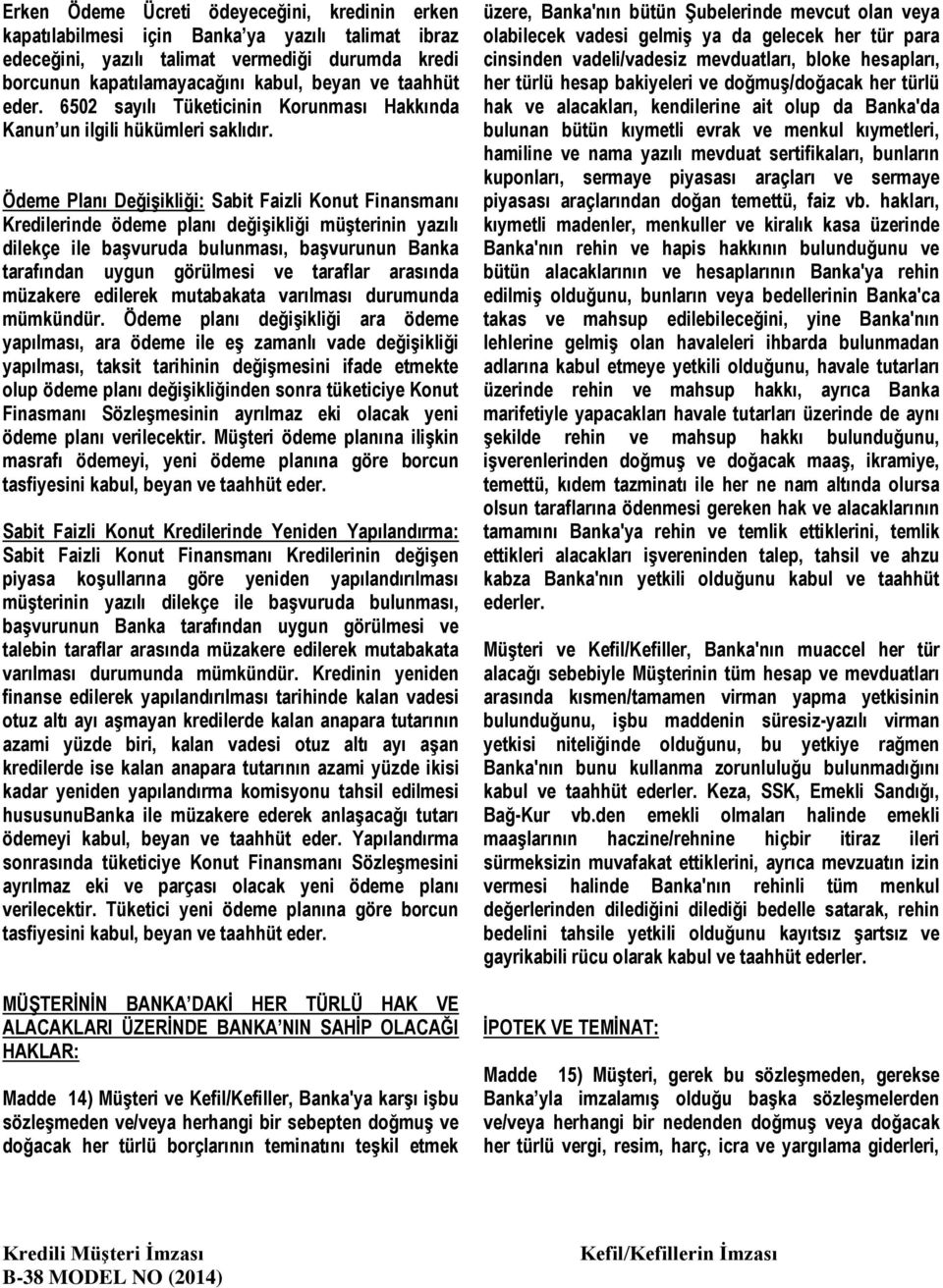 Ödeme Planı DeğiĢikliği: Sabit Faizli Konut Finansmanı Kredilerinde ödeme planı değiģikliği müģterinin yazılı dilekçe ile baģvuruda bulunması, baģvurunun Banka tarafından uygun görülmesi ve taraflar