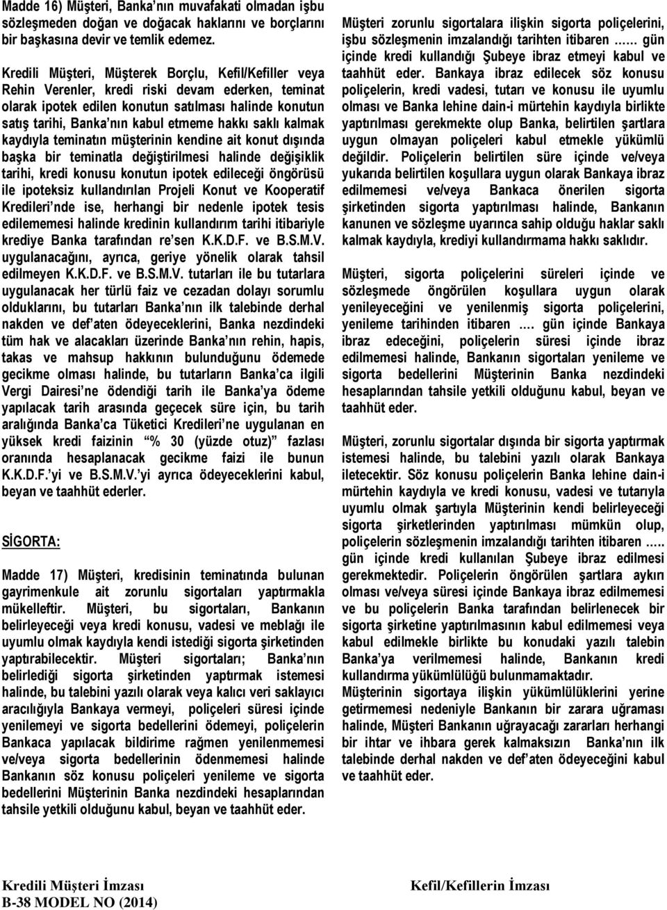 hakkı saklı kalmak kaydıyla teminatın müģterinin kendine ait konut dıģında baģka bir teminatla değiģtirilmesi halinde değiģiklik tarihi, kredi konusu konutun ipotek edileceği öngörüsü ile ipoteksiz