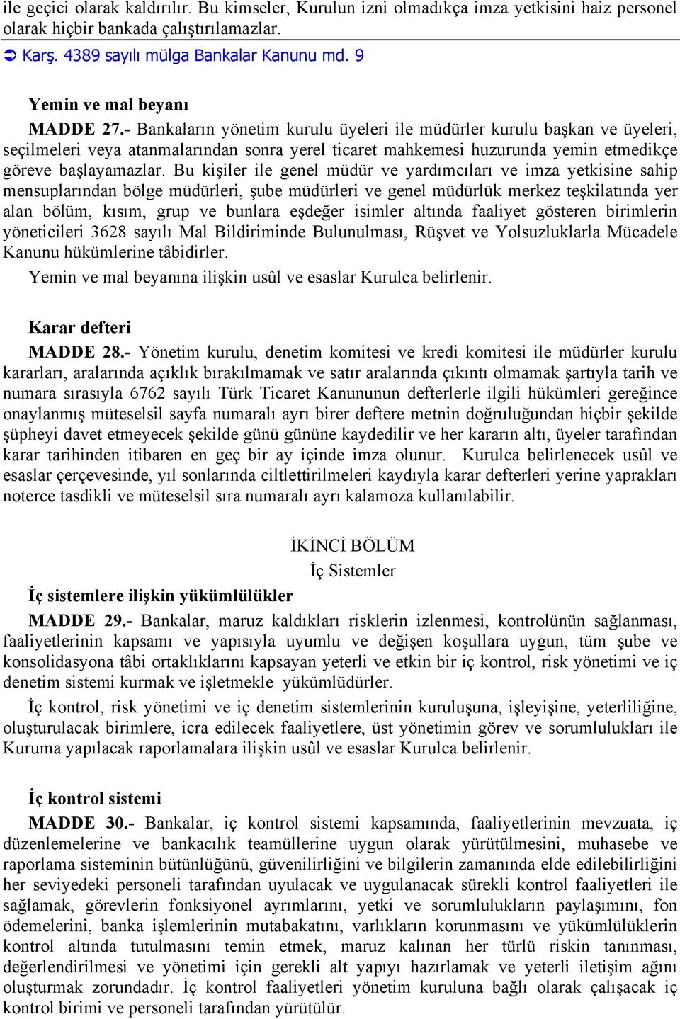 - Bankalarõn yönetim kurulu üyeleri ile müdürler kurulu başkan ve üyeleri, seçilmeleri veya atanmalarõndan sonra yerel ticaret mahkemesi huzurunda yemin etmedikçe göreve başlayamazlar.